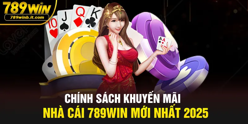 Chính sách khuyến mãi nhà cái 789WIN mới nhất 2025