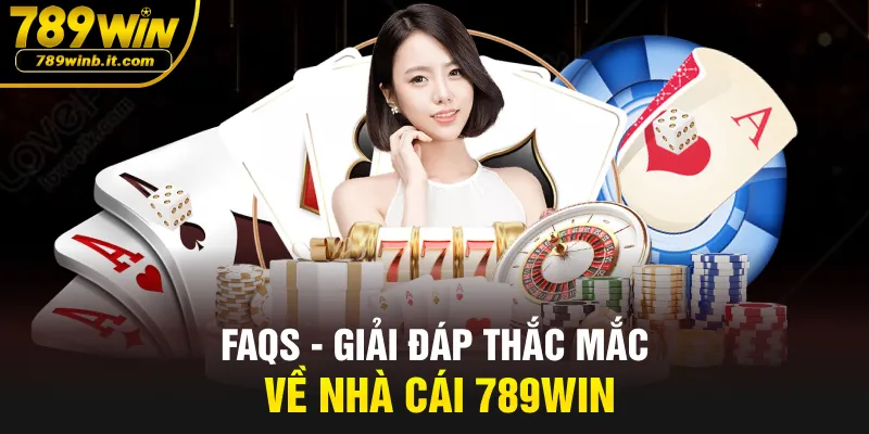 FAQs - Giải đáp thắc mắc về nhà cái 789WIN
