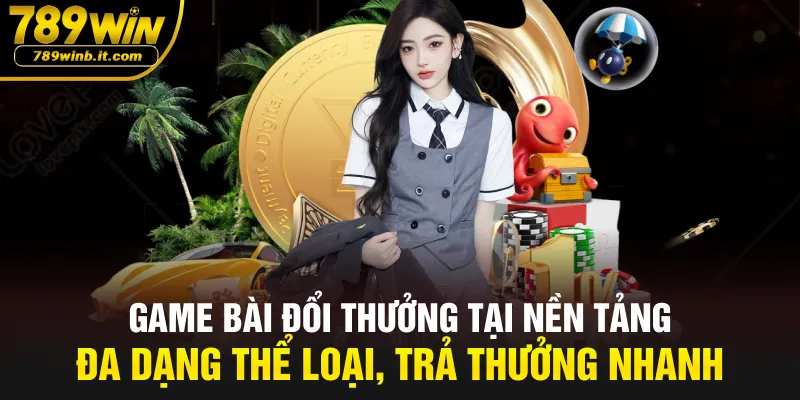 Game bài đổi thưởng tại nền tảng đa dạng thể loại, trả thưởng nhanh